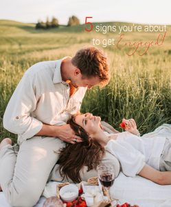 5 Signs You're About to Get Engaged - Are they going to POP the question soon!